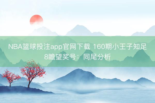 NBA篮球投注app官网下载 160期小王子知足8瞻望奖号:同尾分析