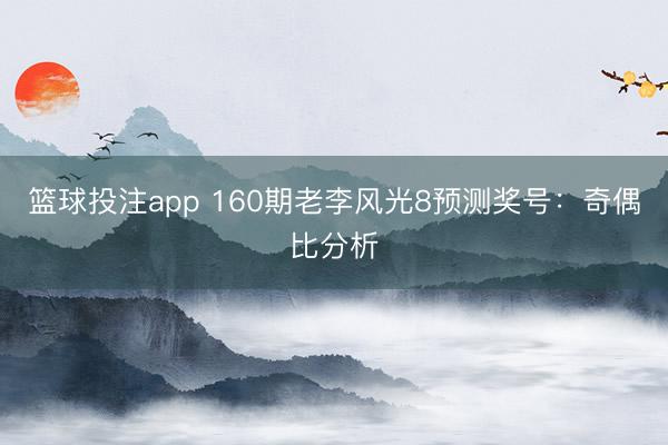 篮球投注app 160期老李风光8预测奖号:奇偶比分析